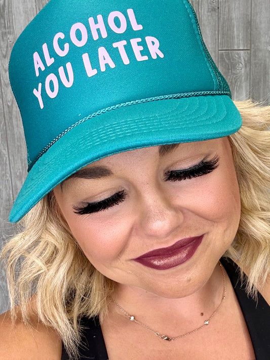 Alcohol You Later Trucker Cap